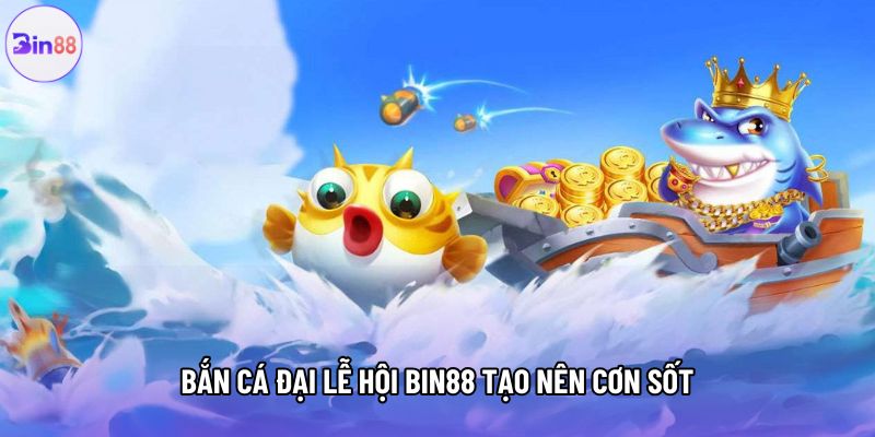 Bắn cá đại lễ hội Bin88 tạo nên cơn sốt Bắn cá đại lễ hội Bin88 tạo nên cơn sốt
