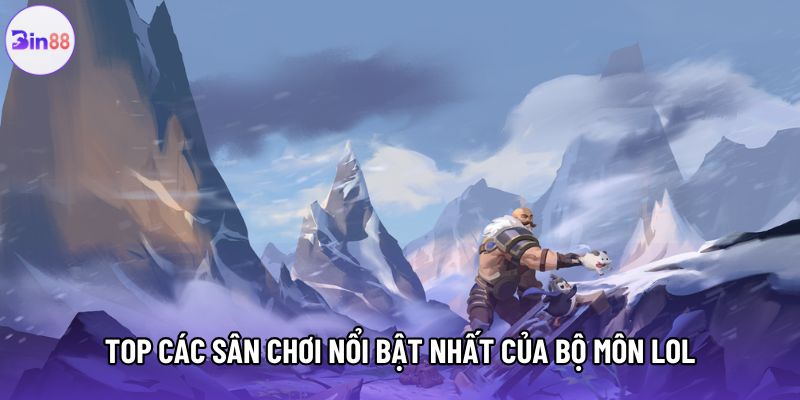 Top các sân chơi nổi bật nhất của bộ môn LOL Top các sân chơi nổi bật nhất của bộ môn LOL